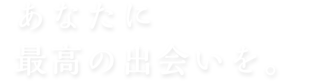 あなたに最高の出会いを|